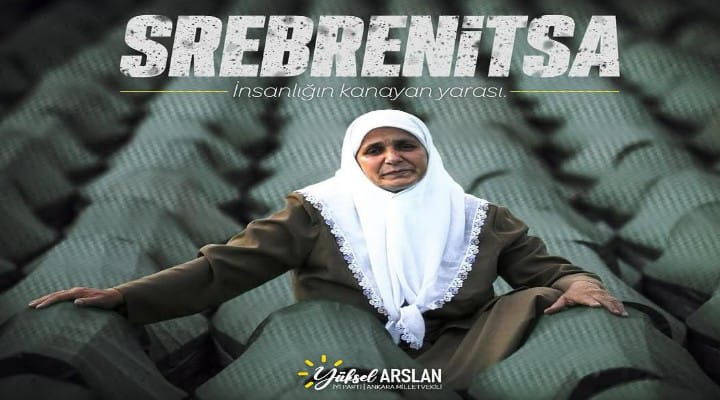 İYİ Parti Milletvekili Yüksel Arslan’dan Srebrenitsa Katliamı’nın Yıl Dönümünde Anma Mesajı