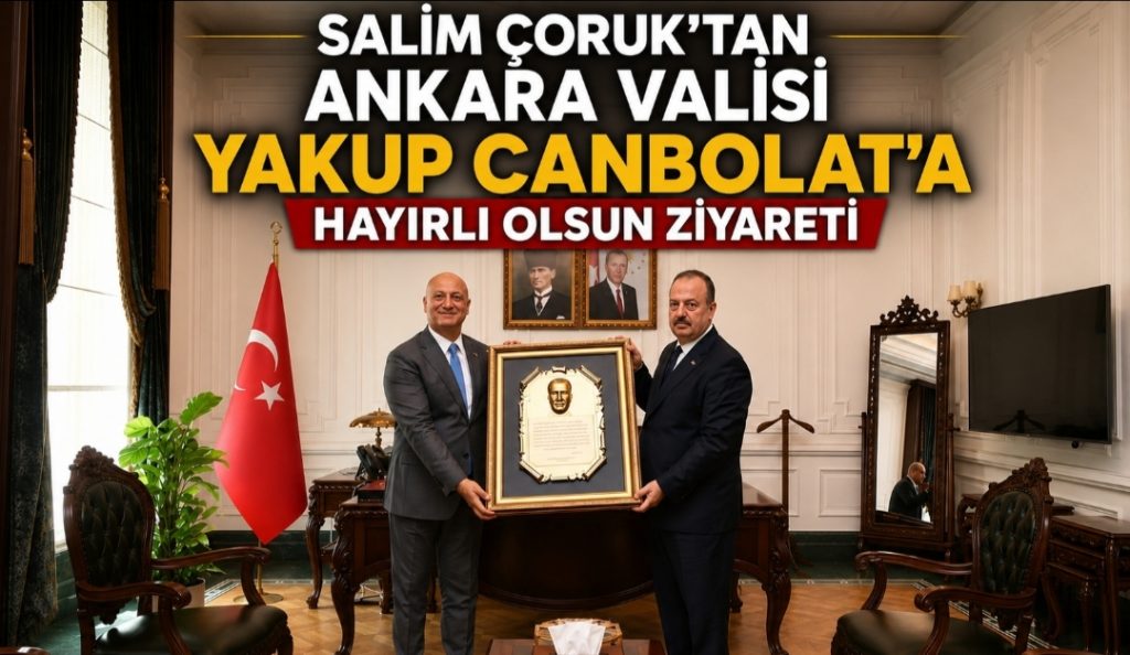 Salim Çoruk’tan Ankara Valisi Yakup Canbolat’a Hayırlı Olsun Ziyareti