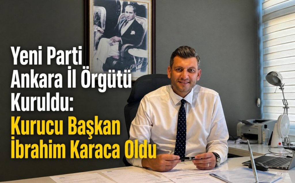Yeni Parti Ankara İl Örgütü Kuruldu: Kurucu Başkan İbrahim Karaca Oldu