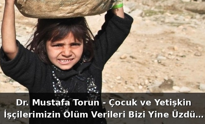 Dr. Mustafa Torun – Çocuk ve Yetişkin İşçilerimizin Ölüm Verileri Bizi Yine Üzdü…