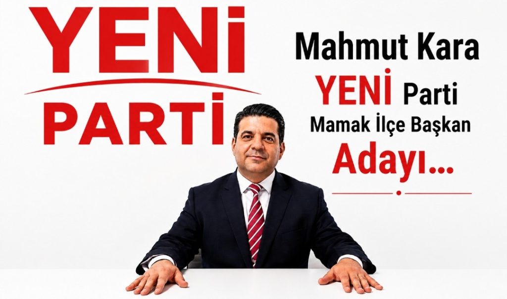 Mahmut Kara, YENİ Parti Mamak İlçe Başkan Adayı…