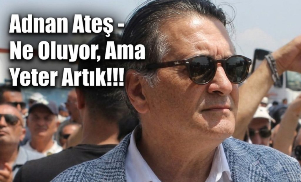 Adnan Ateş – Ne Oluyor, Ama Yeter Artık!!!